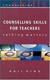 Counselling Skills For Teachers
 Talking Matters (Counselling Skills),
Gail King