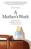A mother's work : how feminism, the market, and policy shape family life