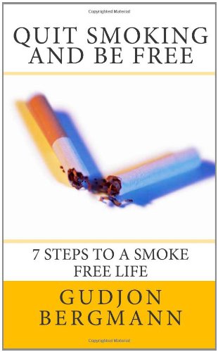 Quit Smoking and Be Free: 7 Steps to a Smoke Free Life