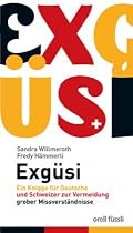 Exg&uuml;si: Ein Knigge f&uuml;r Deutsche und Schweizer zur Vermeidung grober Missverst&auml;ndnisse
