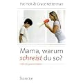 Mama, warum schreist du so?: Hilfen f�r genervte M�tter