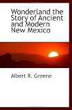 Wonderland the Story of Ancient and Modern New Mexico