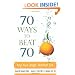 70 Ways to Beat 70: Keys to a Longer, Healthier Life