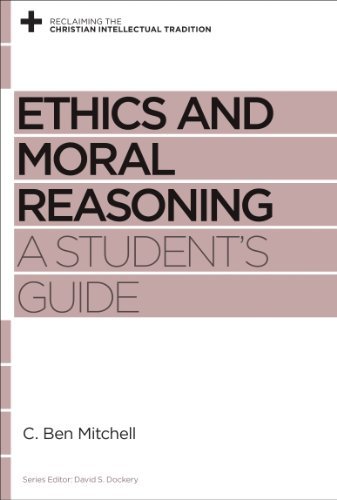 By C. Ben Mitchell Ethics and Moral Reasoning: A Student's Guide (Reclaiming the Christian Intellectual Tradition) (Student) [Paperback]