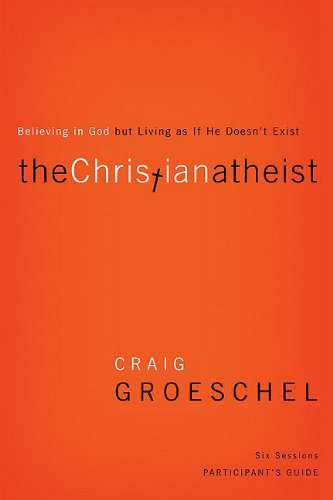 The Christian Atheist Participant's Guide: Believing in God but Living as If He Doesn't Exist