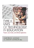 Type II Uses of Technology in Education: Projects, Case Studies, and Software Applications