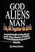 God, Aliens, Man: Yes, All Together on Earth