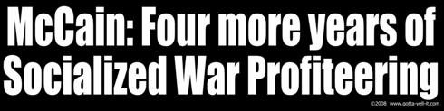 McCain: Four more years of Socialized War Profiteering - Static Cling Window Sticker - Large 17 in. x 4.25 in.