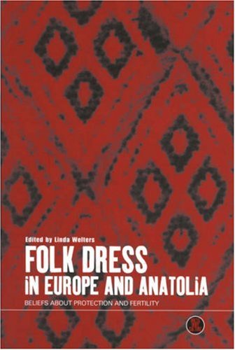folk dress in europe and anatolia beliefs about protection and fertility dress body culture