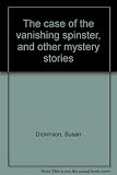 The case of the vanishing spinster, and other mystery stories