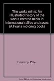 The works Minis : an illustrated history of the works entered Minis in international rallies and races