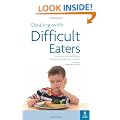 Dealing with Difficult Eaters: Stop mealtimes becoming a battleground with fussy children: How to Stop Mealtimes Turning into Battlegrounds