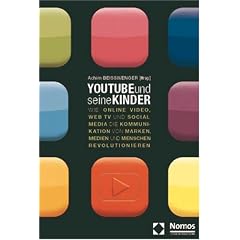 YouTube und seine Kinder: Wie Online-Video, Web TV und Social Media die Kommunikation von Marken, Medien und Menschen revolutionieren