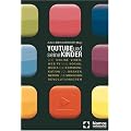 YouTube und seine Kinder: Wie Online-Video, Web TV und Social Media die Kommunikation von Marken, Medien und Menschen revolutionieren