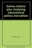 Games nations play : analyzing international politics