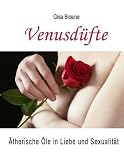 Venusd�fte: �therische �le in Liebe und Sexualit�t