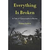 Everything Is Broken: A Tale of Catastrophe in Burma