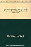 The disposal and recycling of scrap metal from cars and large domestic appliances : a report on the amount of scrap metal arising from scrap cars and large domestic appliances and the facilities for w