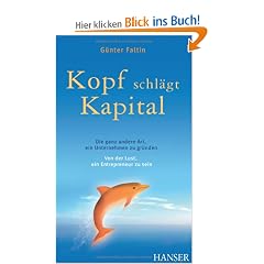 Kopf schl�gt Kapital. Die ganz andere Art, ein Unternehmen zu gr�nden. Von der Lust, ein Entrepreneur zu sein.