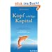 Kopf schl�gt Kapital. Die ganz andere Art, ein Unternehmen zu gr�nden. Von der Lust, ein Entrepreneur zu sein.