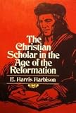 The Christian Scholar in The Age of The Reformation