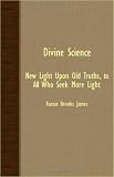 Divine Science - New Light Upon Old Truths, To All Who Seek More Light