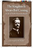The Kingdom is Always But Coming: A Life of Walter Rauschenbusch Image of The Kingdom is Always But Coming: A Life of Walter Rauschenbusch
