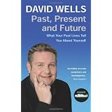 Past, Present And Future: What Your Past Lives Tell You About Yourselfby David Wells