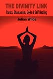 The Divinity Link - Tantra, Shamanism, Gods & Self Healing