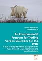 An Environmental Program for Trading Carbon Emissions for the WTO: A plan to mitigate climate change after the Kyoto Protocol. Legal mechanisms and specific solutions.
