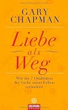 Liebe als Weg: Wie die sieben Qualit&auml;ten der Liebe unser Leben ver&auml;ndern - Gary Chapman