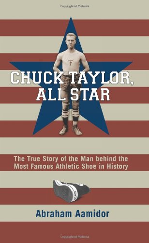 Chuck Taylor - All Star: The True Story of the Man behind the Most Famous Athletic Shoe in History Chuck Taylor - All Star: The True Story of the Man behind the Most Famous Athletic Shoe in History