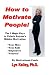 How to Motivate People! The 3 Magic Keys to Unlock Anyone's Hidden Motivation by Lyn Kelley