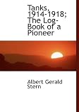 Tanks, 1914-1918; The Log-Book of a Pioneer