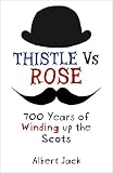 Thistle versus rose : 700 years of winding up the Scots