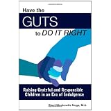 Have the Guts to Do It Right: Raising Grateful and Responsible Children in an Era of Indulgence