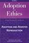Adoption and Ethics: Adoption and Assisted Reproduction