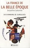 La France de la Belle Epoque : Dictionnaire de curiosit�s