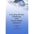 Emerging Markets Healthcare and Private Health Insurance (The Global Explosion in Emerging Markets Healthcare)'