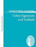 Ueber Eigennutz und Undank: Ein Gegenst&uuml;ck zu dem Buche: Ueber den Umgang mit Menschen (Sammlung Zenodot) - Adolph Freiherr von Knigge