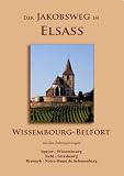 Der Jakobsweg im Elsass: Wissembourg - Belfort, mit den Zubringerwegen Speyer - Wissembourg, Kehl - Strasbourg, Breisach - Notre-Dame de Schauenberg - Ursula Kopp, Heribert Kopp