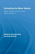 Recharting the Black Atlantic: Modern Cultures, Local Communities, Global Connections (Routledge Research in Atlantic Studies)