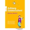 Achtung, Gutmenschen!: Warum sie uns nerven. Womit sie uns qu�len. Wie wir sie loswerden.