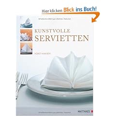 Kunstvolle Servietten: Eine Anleitung mit Fotos und konstruktiven Zeichnungen f�r 65 Figuren