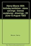 Henry Moore : 85th birthday exhibition : stone carvings _ bronze sculptures _ drawings : 25 June-13 August 1983