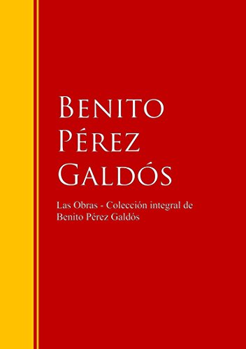 Las Obras - Colección de Benito Pérez Galdós: Biblioteca de Grandes Escritores (Spanish Edition)