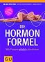 Die Hormonformel: Wie Frauen wirklich abnehmen (Einzeltitel Gesunde Ern�hrung)