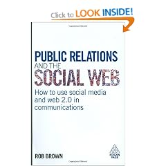 Public Relations and the Social Web: How to Use Social Media and Web 2.0 in Communications