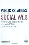 Public Relations and the Social Web: How to Use Social Media and Web 2.0 in Communications