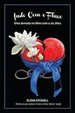 Indo Com O Fluxo / Going With the Flow: Uma Jornada Na Alma Com O Jiu Jitsu / a Day in Alma With Jiu Jitsu (Portuguese Edi...